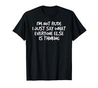 NOT RUDE SAY WHAT EVERYONE IS THINKING Funny Gift Idea T-Shirt
