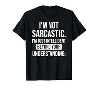 Not Sarcastic I'm Just Intelligent Beyond Your Understanding T-Shirt