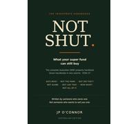 Not Shut.: What Your Super Fund Can Still Buy: The Complete Australian SMSF Property Handbook (The Investmate Handbooks)