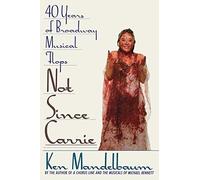 Not Since Carrie: Forty Years of Broadway Musical Flops by Mandelbaum, Ken (1998) Paperback
