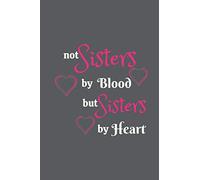 Not Sisters by Blood But Sisters By Heart: Best Friend Gift for Women - Lined Blank Notebook,Journal - Gift Book, Unbiological Sister Gift Book.
