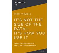 It's Not the Size of the Data -- It's How You Use It: Smarter Marketing with Analytics and Dashboards