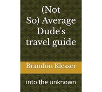 Not So average Dude's travel guide: into the unknown