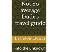 Not So average Dude's travel guide: into the unknown (A (Not So ) Series)