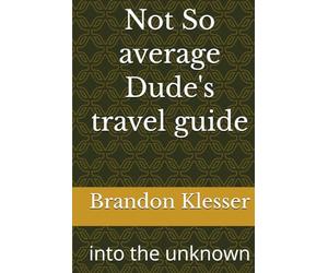 Not So average Dude's travel guide: into the unknown (A (Not So ) Series)