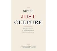 Not So Just Culture: Why Just Culture Is Inappropriate For The Healthcare Setting
