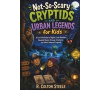 Not-So-Scary Cryptids and Urban Legends for Kids: A Fun Field Guide to Bigfoot, Lake Monsters, Haunted Roads, Strange Creatures, and Weird Internet Legends (Wherever We Go Stories)