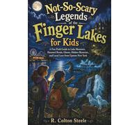 Not-So-Scary Legends of the Finger Lakes for Kids: A Fun Field Guide to Lake Monsters, Haunted Roads, Ghosts, Hidden Mysteries, and Local Lore from Upstate New York (Wherever We Go Stories)