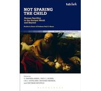 Not Sparing the Child: Human Sacrifice in the Ancient World and Beyond (Criminal Practice Series)