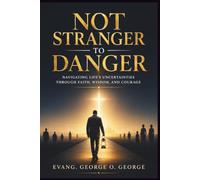 NOT STANGER TO DANGER: Navigating Life’s Uncertainties Through Faith, Wisdom, Courage, and Resilience
