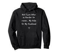 not sure who is harder to raise my kids or my husband Pullover Hoodie