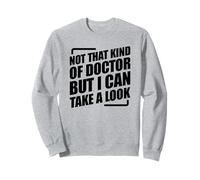 Not That Kind Of Doctor But I Can Take A Look Sweatshirt