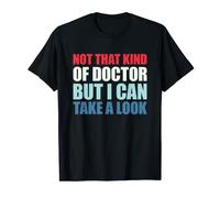 Not That Kind Of Doctor But I Can Take A Look T-Shirt