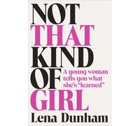 Not That Kind of Girl: A Young Woman Tells You What She's Learned by Dunham, Lena (September 30, 2014) Hardcover