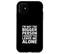 Not the Bigger Person Suggest You Leave Me Alone |- Case for iPhone 11