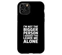 Not the Bigger Person Suggest You Leave Me Alone |- Case for iPhone 11 Pro