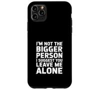 Not the Bigger Person Suggest You Leave Me Alone |- Case for iPhone 11 Pro Max