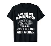 Not The Bigger Person Will Hit You with A Chair - T-Shirt