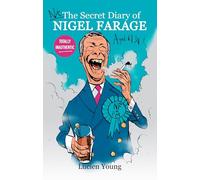 Not the Secret Diary of Nigel Farage Aged 61¾: A satirical look inside the mind of the duke of UKIP, baron of the Brexit Party, ruler of Reform