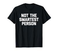 Not The Smartest Person - Funny Saying Sarcastic Novelty T-Shirt