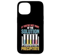 Not the Solution Then You're the Precipitate Case for iPhone 15