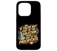 Not the Solution Then You're the Precipitate |- Case for iPhone 15 Pro
