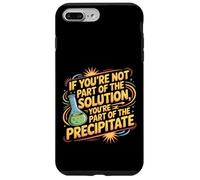 Not the Solution Then You're the Precipitate |- Case for iPhone 7 Plus/8 Plus
