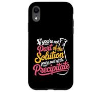 Not the Solution Then You're the Precipitate - Case for iPhone XR