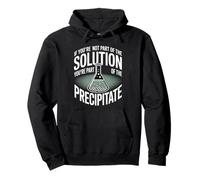 Not the Solution Then You're the Precipitate - Pullover Hoodie