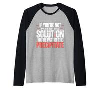 Not The Solution Then You're The Precipitate |- Raglan Baseball Tee