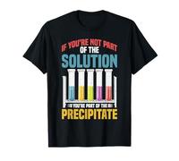 Not the Solution Then You're the Precipitate T-Shirt