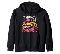 Not the Solution Then You're the Precipitate - Zip Hoodie