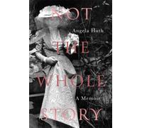 Not The Whole Story : A Memoir