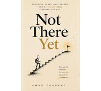 Not There Yet: Thoughts, Fears, and Lessons from a Student Still Figuring Life Out