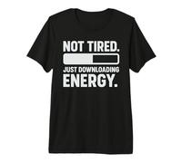 Not Tired, Just Downloading Energy Premium T-Shirt