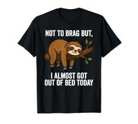 Not to Brag But I Almost Got Out of Bed Today Funny Sloth T-Shirt
