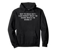 not to brag but i can forget what i'm doing while i'm doing Pullover Hoodie