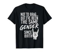 Not to Brag But I Have Been The Same Gender Since Birth T-Shirt