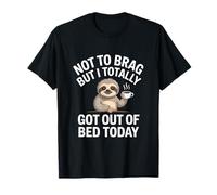 Not to Brag but I Totally got Out of Bed Today T-Shirt