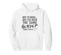 Not to Brag But I've Been The Same Gender Since Birth Pullover Hoodie
