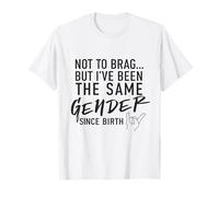 Not to Brag But I've Been The Same Gender Since Birth T-Shirt