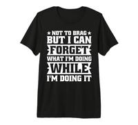 Not to Brag I Can Forget What I'm Doing While Doing It Funny Premium T-Shirt
