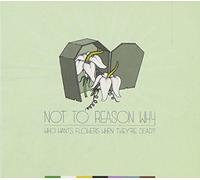 Not to Reason Why - Who Wants Flowers When They Re