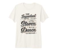 Not to Ride Out The Storm But to Dance in The Rain Be Happy Premium T-Shirt