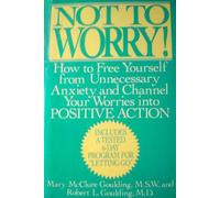 Not to Worry!: How to Free Yourself from Unnecessary Anxiety and Channel Your Wories into Positive Action