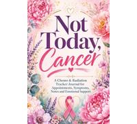 Not Today, Cancer: A Chemo & Radiation Tracker Journal for Appointments, Symptoms, Notes and Emotional Support