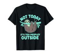 Not Today Its Too Peopley Outside Funny Sloth Meme Introvert T-Shirt