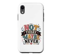 Not Today Maybe Never Procrastination Humor Case for iPhone XR