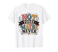 Not Today Maybe Never Procrastination Humor Value Graphic T-Shirt