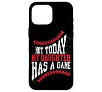 Not Today My Daughter Has A Game Funny Baseball Case for iPhone 16 Pro Max